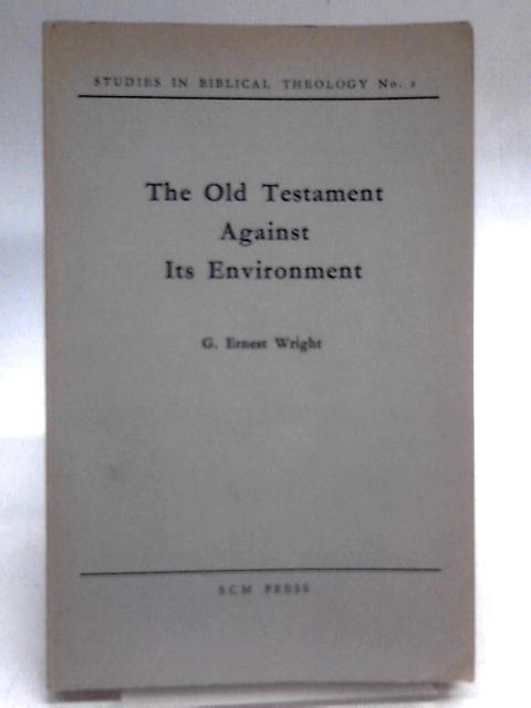 The Old Testament Against Its Environment (Studies In Biblical Theology Series;no.2) par G. Ernest Wright