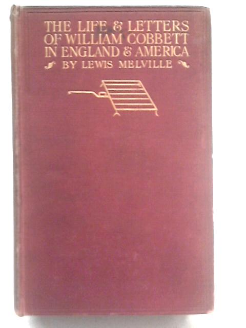 The Life And Letters Of William Cobbett In England & America, Vol. One By Lewis Melville