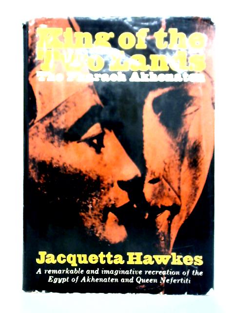 King Of The Two Lands: The Pharaoh Akhenaten By Jacquetta Hawkes (Hopkins)