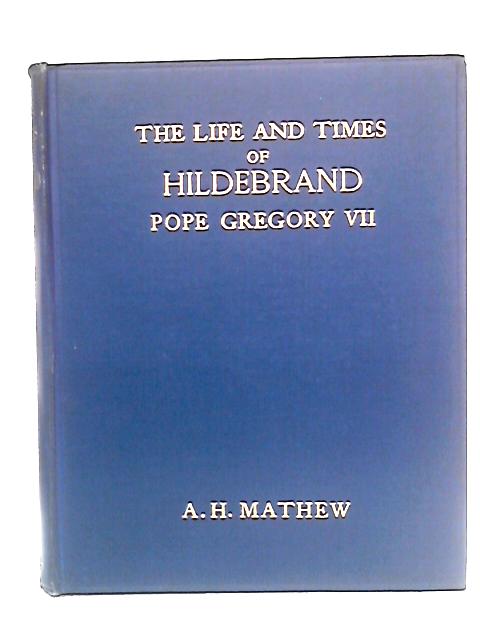 The Life and Times of Hildebrand, Pope Gregory VII von Arnold Harris Mathew