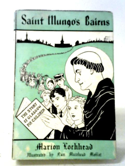 Saint Mungo's Bairns Being The Story Of Glasgow Told For Children By Marion Lochhead