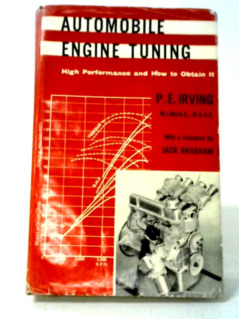 Automobile Engine Tuning: High Performance And How To Abtain It; A Practical Guide To Air-and Water-cooled Engine Modofication, Gearing, Carburation Balancing And Manifolding By Philip Edward Irving