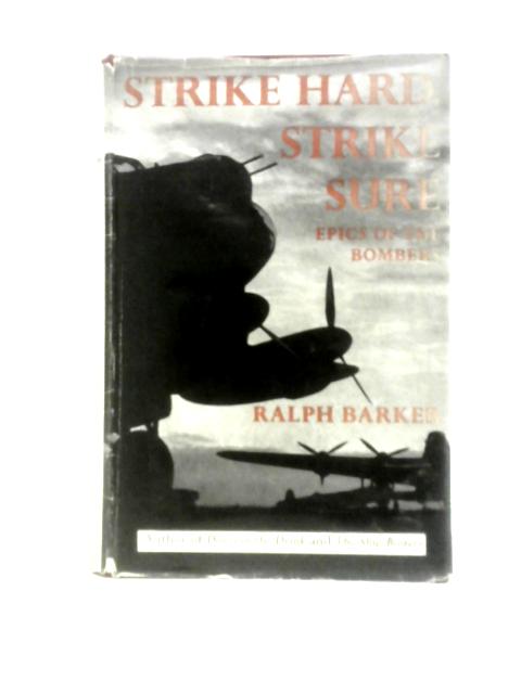 Strike Hard, Strike Sure: Epics Of The Bombers von Ralph Barker