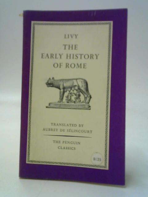 The Early History of Rome : Books I-V of The History of Rome from Its Foundation By Livy