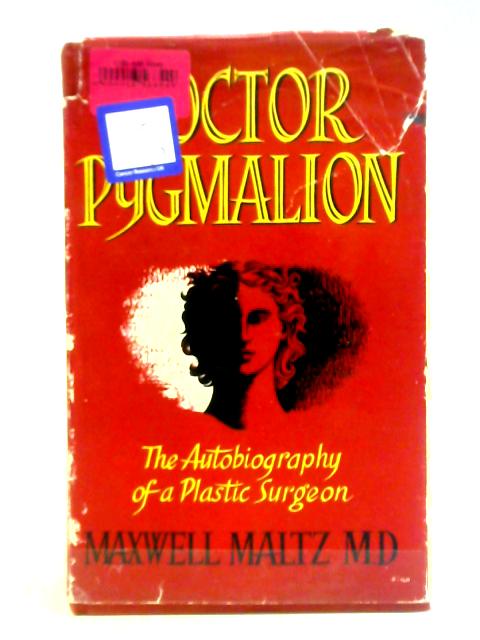 Doctor Pygmalion: The Autobiography Of A Plastic Surgeon By Maxwell Maltz