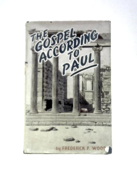 Gospel According To Paul By Frederick P Wood