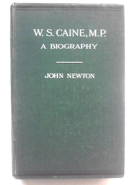 W. S. Caine, M. P. A Biography By John Newton