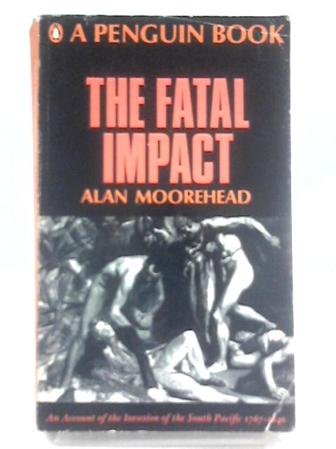 The Fatal Impact: An Account of the Invasion of the South Pacific 1767-1840 von Alan Moorehead