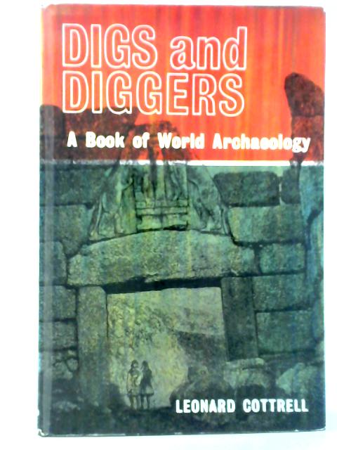 Digs And Diggers - A Book Of World Archaeology By Leonard Cottrell