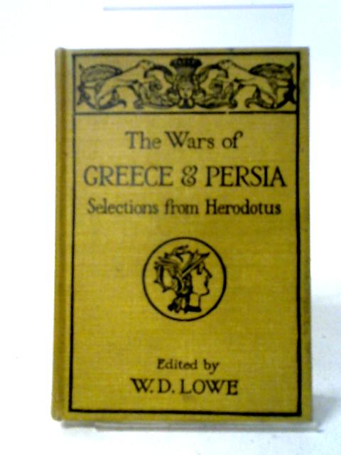 The Wars Of Greece And Persia Selections From Herodotus In Attic Greek. Edited With Notes, Vocabularies And English Exercises von W. D Lowe