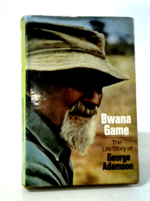 Bwana Game: The Life Story of George Adamson par George Adamson
