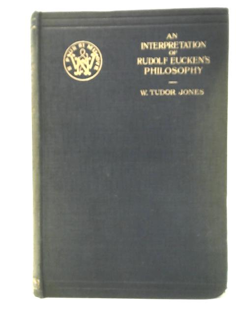 An Interpretation Of Rudolf Eucken's Philosophy von W. Tudor Jones