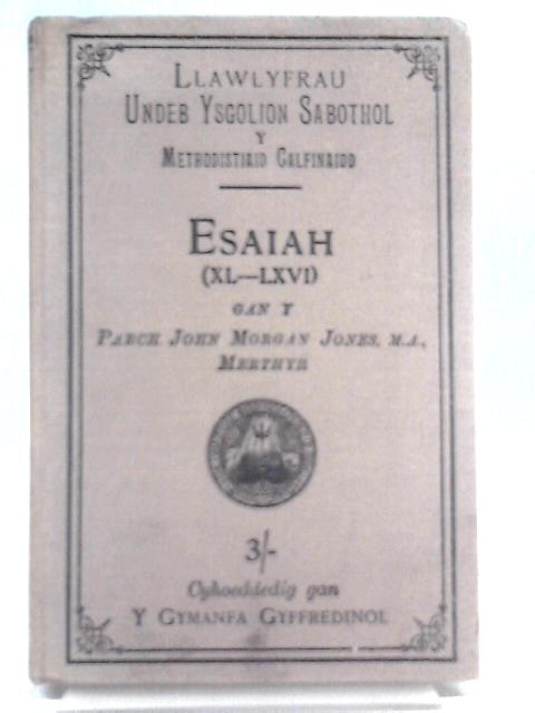 Llyfr y Proffwyd Esaiah Esboniad: Pen. XL.-LXVI. von John Morgan Jones