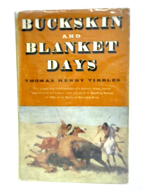Buckskin And Blanket Days: Memoirs Of A Friend Of The Indians Written In 1905 von Thomas Henry Tibbles
