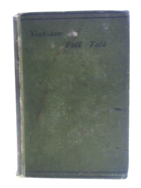 Yorkshire Folk-Talk with Characteristics of Those Who Speak It in the North and East Ridings By Rev. M. C. F. Morris