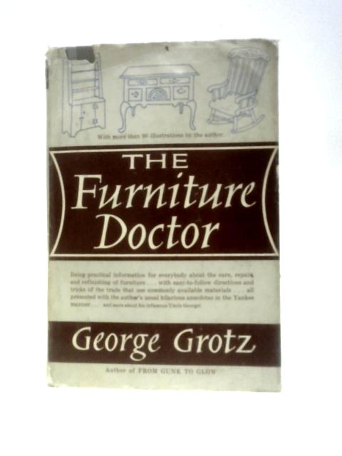 The Furniture Doctor: Being Practical Information for Everybody about the Care, Repair, and Refinishing of Furniture von George Grotz