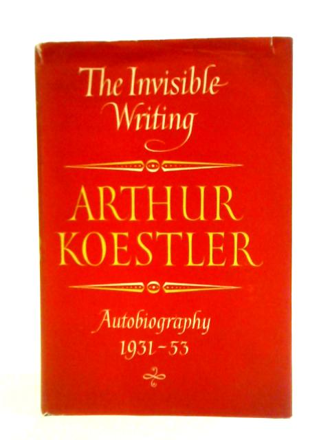 The Invisible Writing: An Autobiography 1931-53 von Arthur Koestler