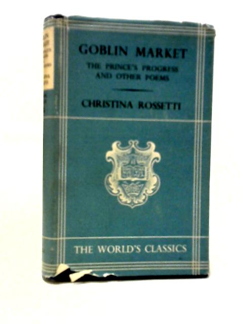 Goblin Market, The Prince's Progress And Other Poems By Christina Rossetti