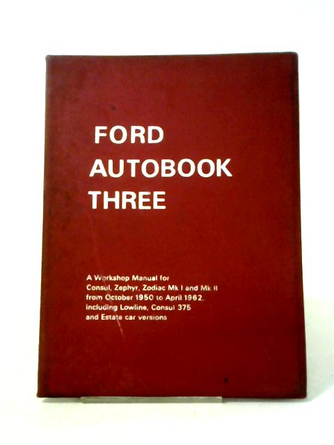 Ford Autobook Three: A Workshop Manual For Consul, Zephyr, Zodiac Mk1 And MkII From October 1950 To April 1962, Including Lowline, Consul 375, Estate Car Versions And 10,12 And 15 Cwt Vans von S. F. Page