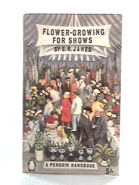 Flower-Growing for Shows By E.R. Janes