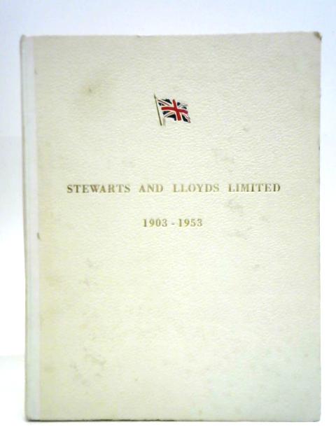 Stewarts and Lloyds: 1903-1953 By Unstated