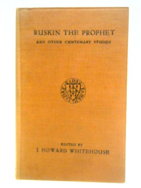 Ruskin the Prophet and Other Centenary Studies von John Masefield et al.
