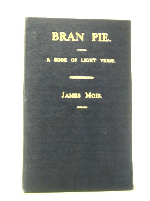 Bran Pie: A Book of Light Verse By James Moir