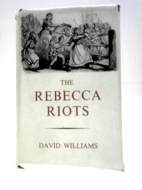 The Rebecca Riots. A Study in Agrarian Discontent By David Williams