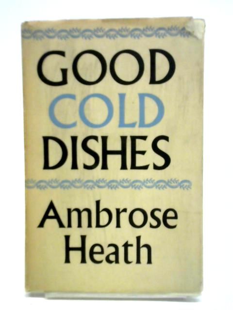 Good Cold Dishes By Ambrose Heath