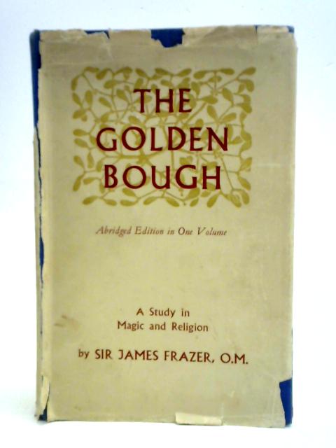 The Golden Bough; A Study in Magic and Religion By Sir James George Frazer