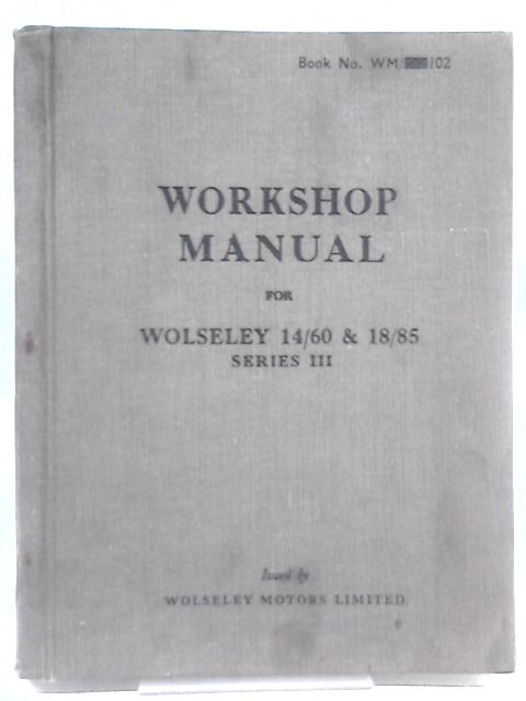 Workshop Manual for Wolseley 1460 & 1885 Series III By Wolseley Motors Limited