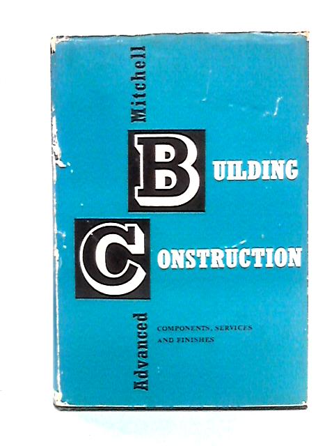 Mitchell's Advanced Building Construction: Components, Services And Finishes par George A. Mitchell