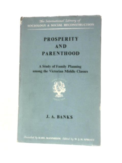 Prosperity And Parenthood: A Study Of Family Planning Among The Victorian Middle Classes von Joseph Ambrose Banks