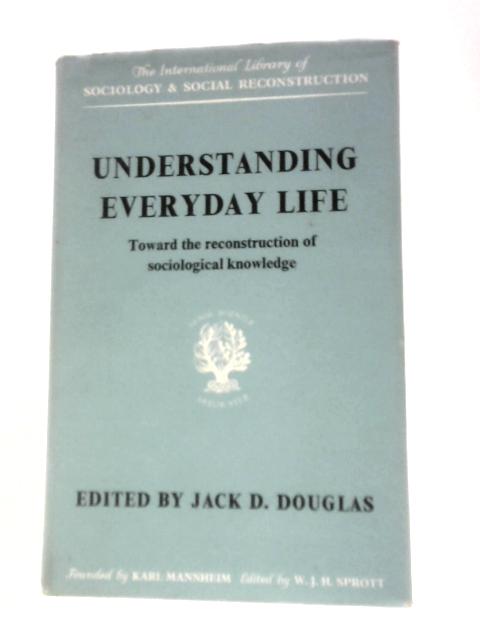 Understanding Everyday Life: Toward the Reconstruction of Sociological Knowledge (International Library of Society) von Jack D.Douglas (Ed.)