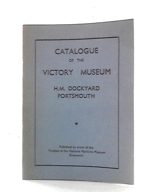 Catalogue of the Victory Museum By HM Dockyard Portsmouth