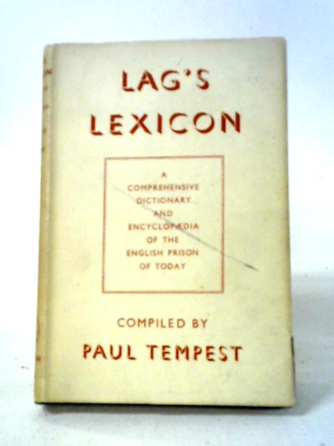 Lag's Lexicon: A Comprehensive Dictionary and Encyclopedia of the English Prison of To-Day By Tempest Paul