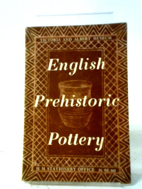 Victoria and Albert Museum: English Prehistoric Pottery By HMSO