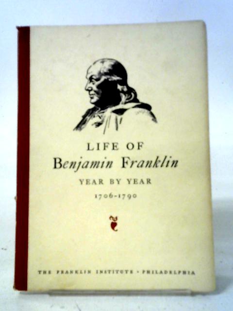 Life of Benjamin Franklin Year by Year 1706-1790 par Benjamin Franklin