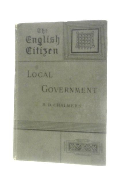 Local Government [The English Citizen Series] By M D Chalmers