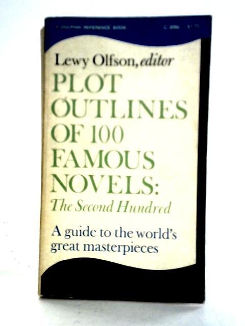 Plot Outlines Of 100 Famous Novels;: The Second Hundred, (A Dolphin Reference Book, C309B) By Lewy Olfson (ed)
