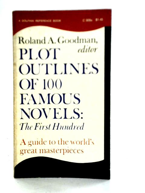 Plot Outlines Of 100 Famous Novels: The First Hundred By Roland A. Goodman (ed)
