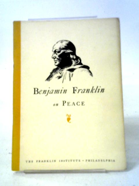 Benjamin Franklin On Peace By Benjamin Franklin