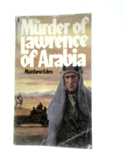 The Murder of Lawrence of Arabia By Matthew Eden