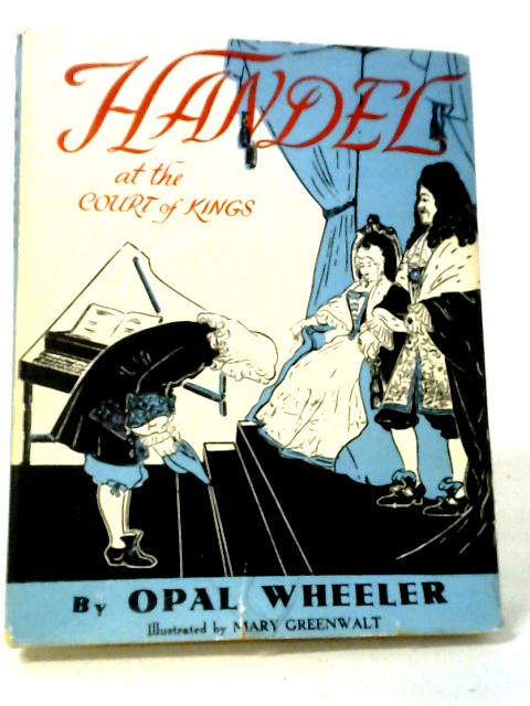 Handel At The Court of Kings von Opal Wheeler