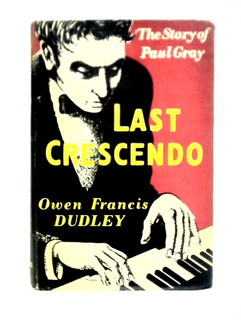 Last Crescendo: The Story Of Paul Gray By Owen Francis Dudley