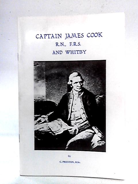 Captain James Cook, R.N., F.R.S. and Whitby By C. Preston