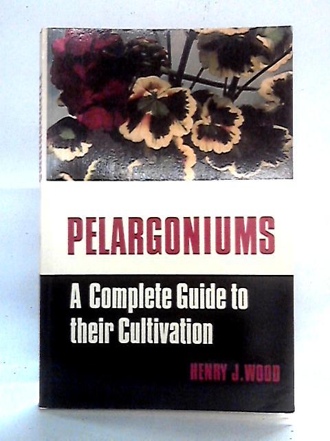 Pelargoniums: A Complete Guide to Their Cultivation von Henry J. Wood