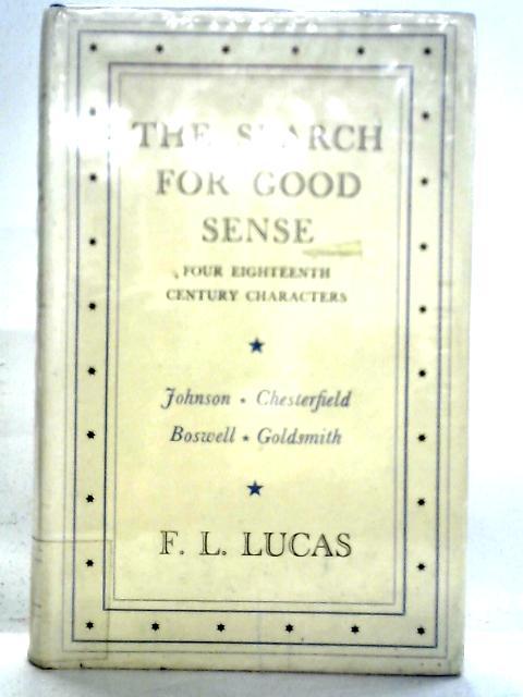 The Search For Good Sense. Four Eighteenth Century Characters: Johnson, Chesterfield, Boswell, Goldsmith von F. L. Lucas