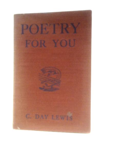 Poetry for You, A Book for Boys and Girls on the Enjoyment of Poetry By C. Day Lewis