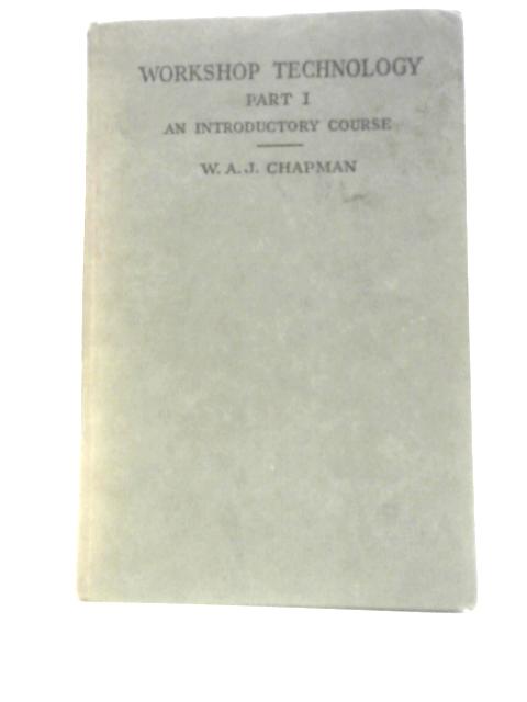 Workshop Technology Part I: An Introductory Course By W.A.J.Chapman